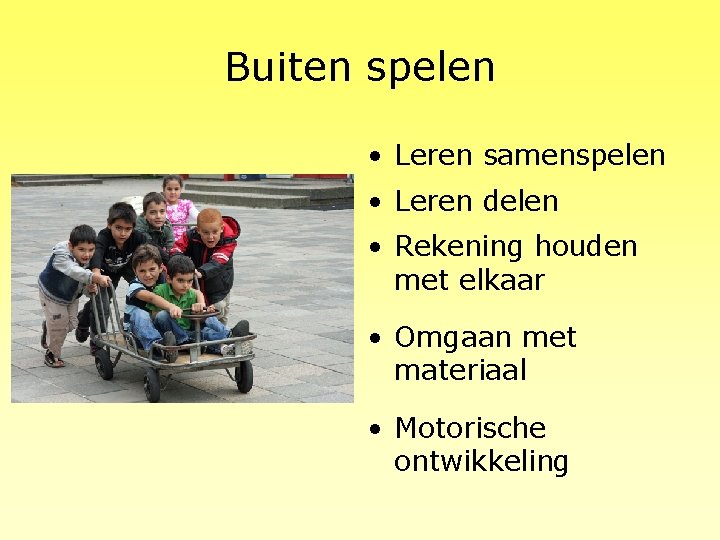 Buiten spelen • Leren samenspelen • Leren delen • Rekening houden met elkaar •