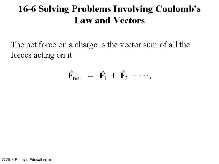 16 -6 Solving Problems Involving Coulomb’s Law and Vectors The net force on a