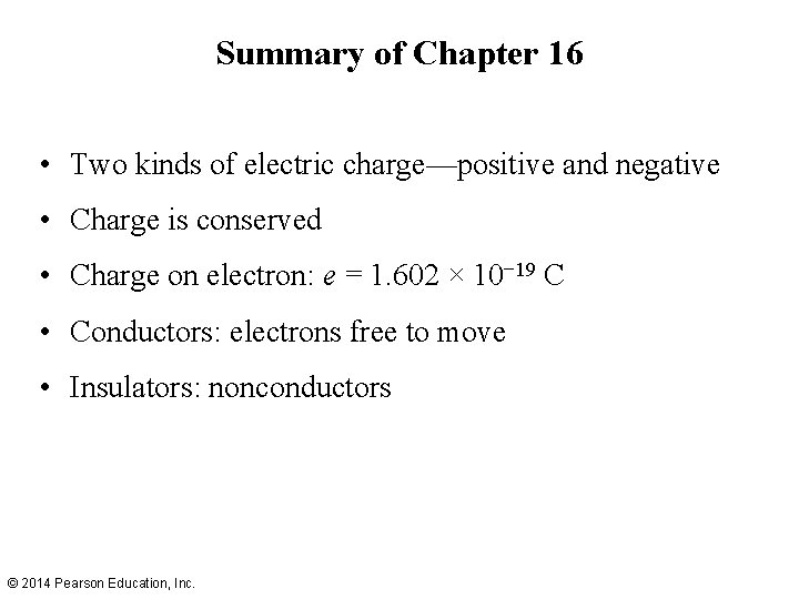 Summary of Chapter 16 • Two kinds of electric charge—positive and negative • Charge