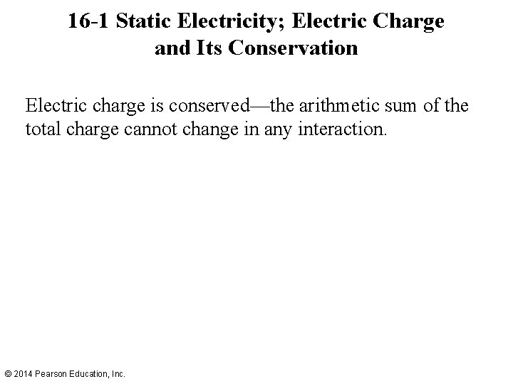 16 -1 Static Electricity; Electric Charge and Its Conservation Electric charge is conserved—the arithmetic