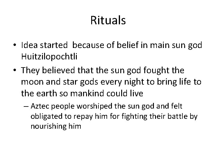 Rituals • Idea started because of belief in main sun god Huitzilopochtli • They