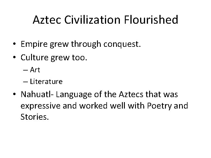 Aztec Civilization Flourished • Empire grew through conquest. • Culture grew too. – Art