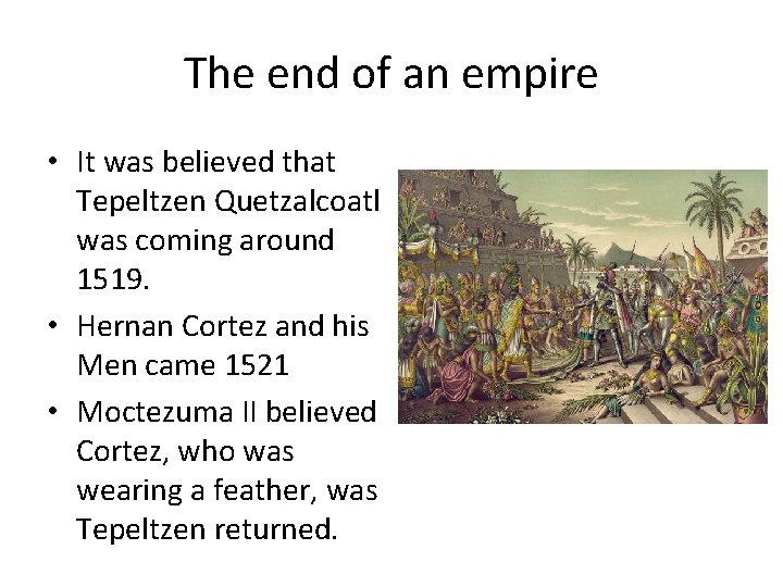 The end of an empire • It was believed that Tepeltzen Quetzalcoatl was coming