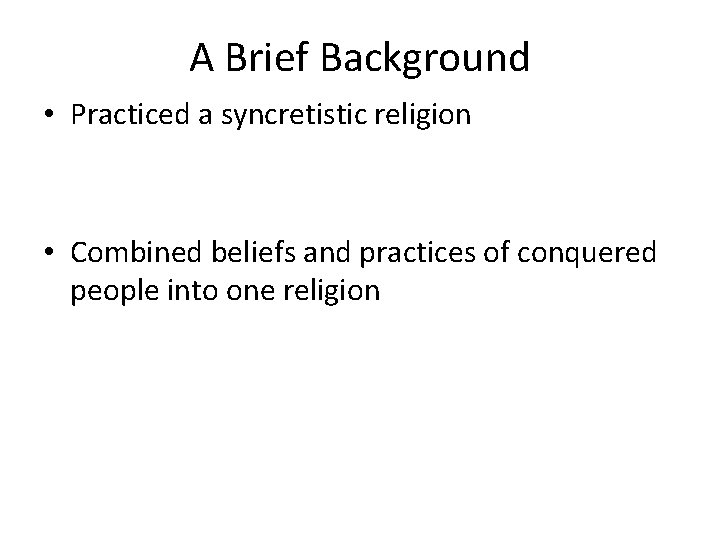 A Brief Background • Practiced a syncretistic religion • Combined beliefs and practices of A Brief Background • Practiced a syncretistic religion • Combined beliefs and practices of