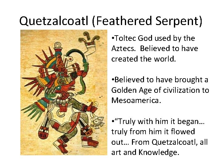 Quetzalcoatl (Feathered Serpent) • Toltec God used by the Aztecs. Believed to have created