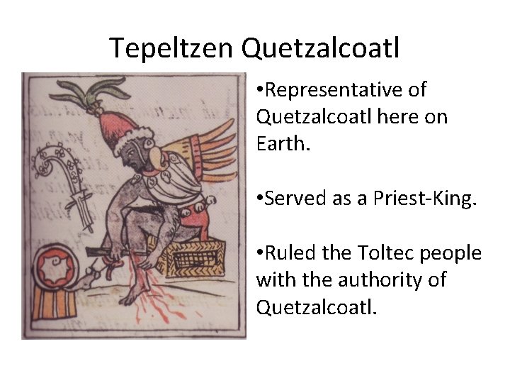 Tepeltzen Quetzalcoatl • Representative of Quetzalcoatl here on Earth. • Served as a Priest-King.