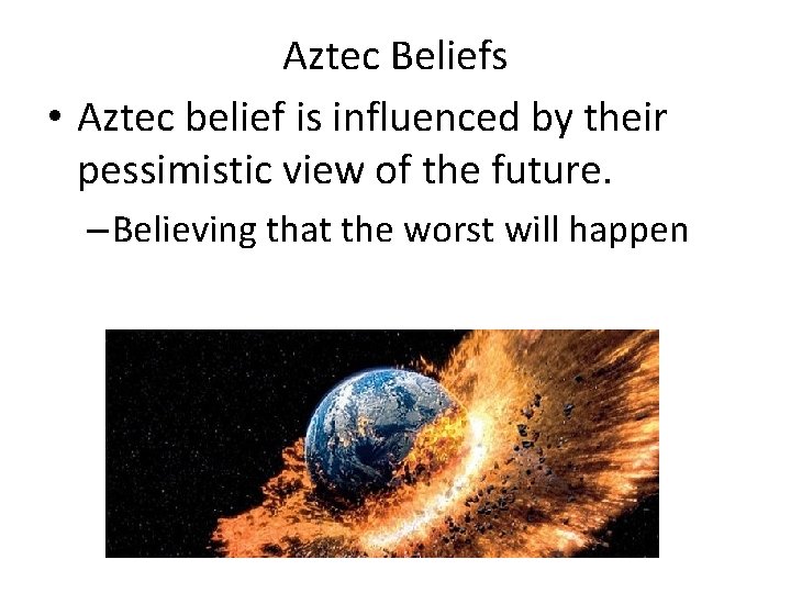 Aztec Beliefs • Aztec belief is influenced by their pessimistic view of the future.