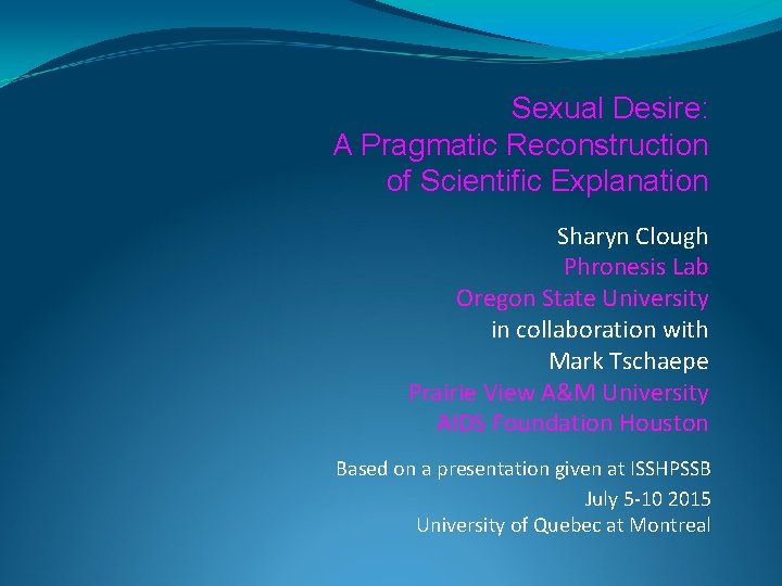 Sexual Desire: A Pragmatic Reconstruction of Scientific Explanation Sharyn Clough Phronesis Lab Oregon State