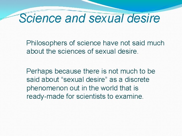 Science and sexual desire Philosophers of science have not said much about the sciences