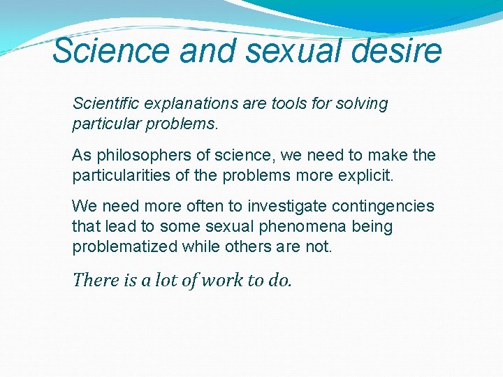 Science and sexual desire Scientific explanations are tools for solving particular problems. As philosophers