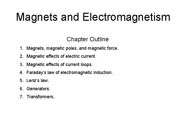 Magnets and Electromagnetism Chapter Outline 1. Magnets, magnetic poles, and magnetic force. 2. Magnetic