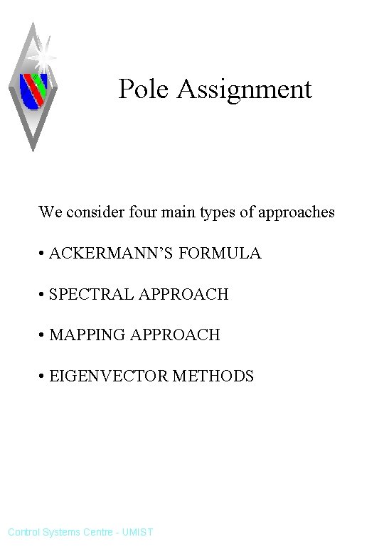 Pole Assignment We consider four main types of approaches • ACKERMANN’S FORMULA • SPECTRAL Pole Assignment We consider four main types of approaches • ACKERMANN’S FORMULA • SPECTRAL