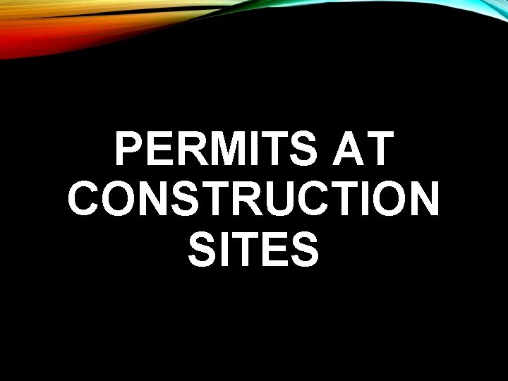 PERMITS AT CONSTRUCTION SITES PERMITS AT CONSTRUCTION SITES