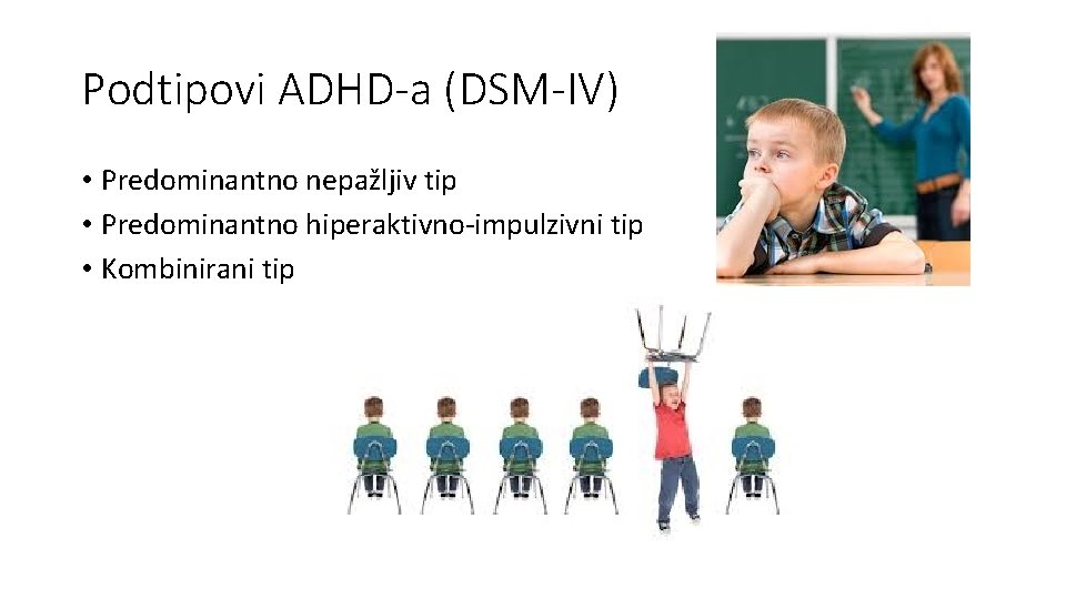 Podtipovi ADHD-a (DSM-IV) • Predominantno nepažljiv tip • Predominantno hiperaktivno-impulzivni tip • Kombinirani tip