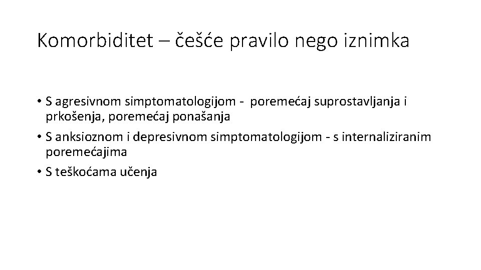 Komorbiditet – češće pravilo nego iznimka • S agresivnom simptomatologijom - poremećaj suprostavljanja i