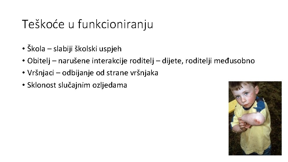 Teškoće u funkcioniranju • Škola – slabiji školski uspjeh • Obitelj – narušene interakcije