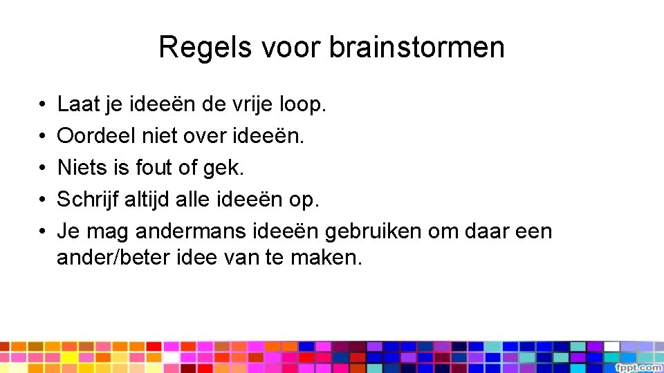 Regels voor brainstormen • • • Laat je ideeën de vrije loop. Oordeel niet