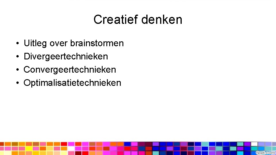 Creatief denken • • Uitleg over brainstormen Divergeertechnieken Convergeertechnieken Optimalisatietechnieken 