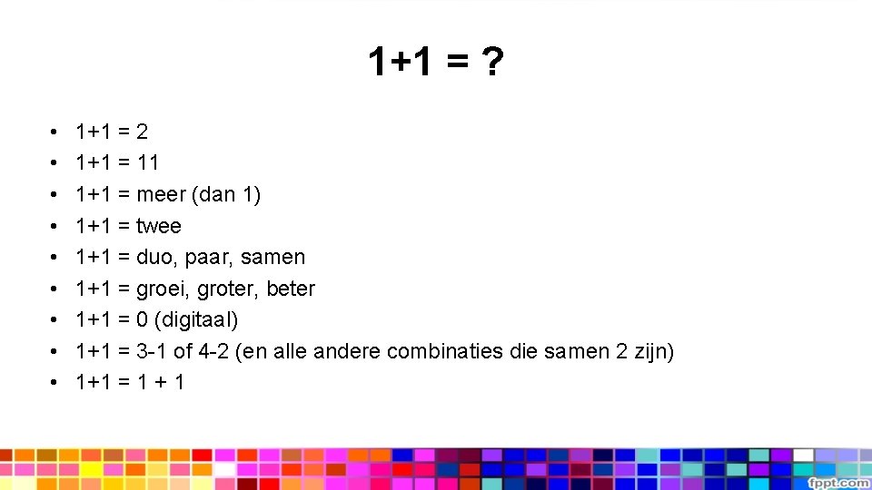 1+1 = ? • • • 1+1 = 2 1+1 = 11 1+1 =