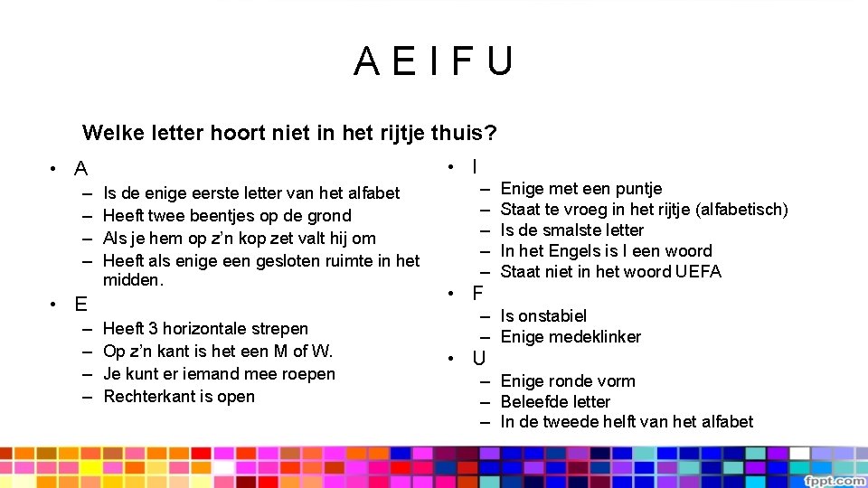 A E I F U Welke letter hoort niet in het rijtje thuis? •