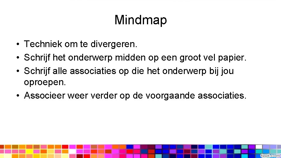 Mindmap • Techniek om te divergeren. • Schrijf het onderwerp midden op een groot