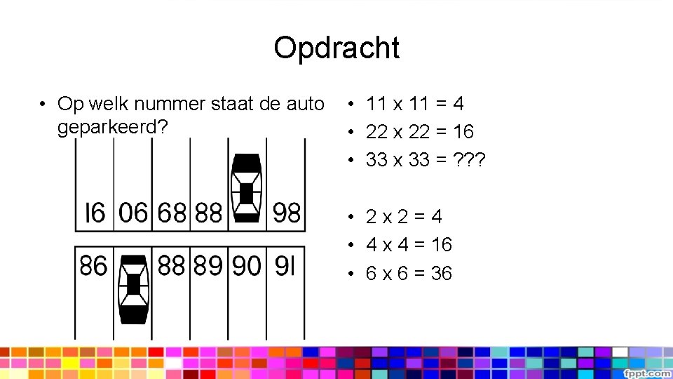 Opdracht • Op welk nummer staat de auto • 11 x 11 = 4