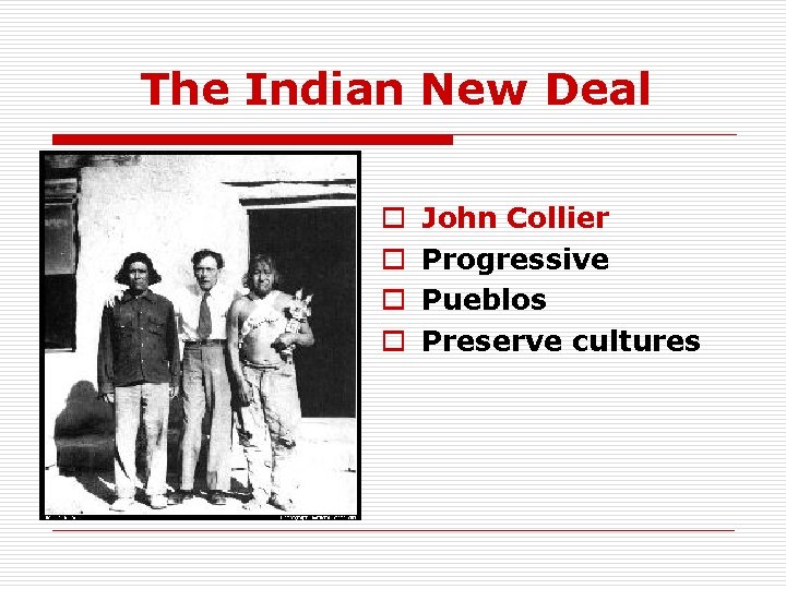 The Indian New Deal o o John Collier Progressive Pueblos Preserve cultures 