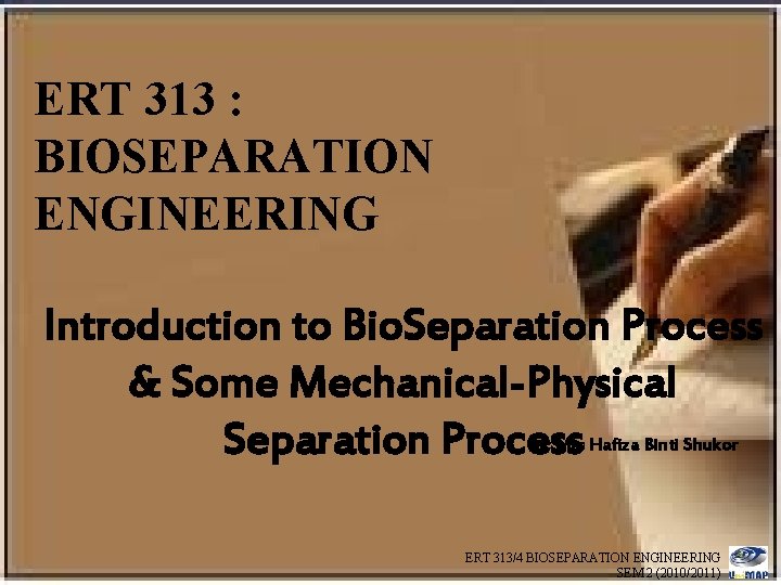 ERT 313 : BIOSEPARATION ENGINEERING Introduction to Bio. Separation Process & Some Mechanical-Physical By;