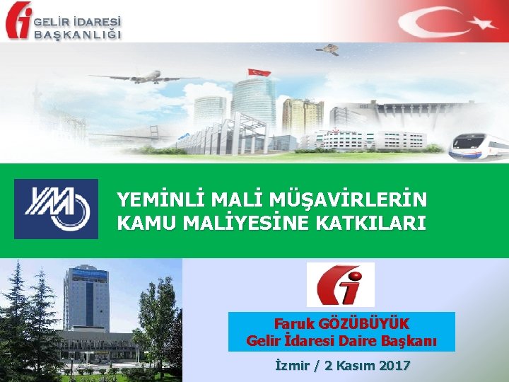 YEMİNLİ MALİ MÜŞAVİRLERİN KAMU MALİYESİNE KATKILARI Faruk GÖZÜBÜYÜK Gelir İdaresi Daire Başkanı İzmir /