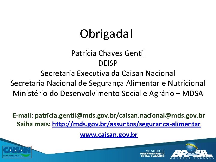 Obrigada! Patrícia Chaves Gentil DEISP Secretaria Executiva da Caisan Nacional Secretaria Nacional de Segurança