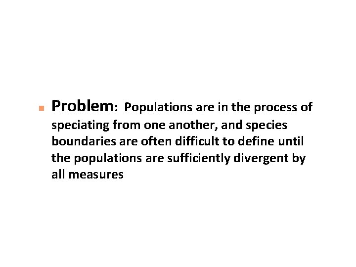 n Problem: Populations are in the process of speciating from one another, and species