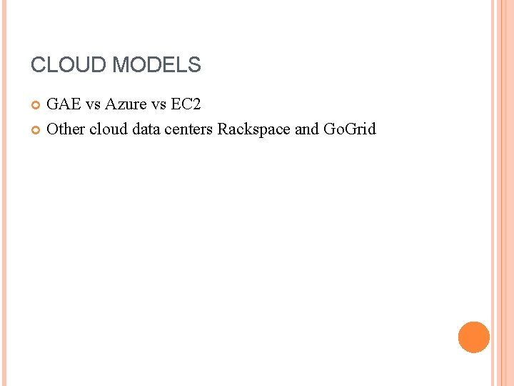 CLOUD MODELS GAE vs Azure vs EC 2 Other cloud data centers Rackspace and