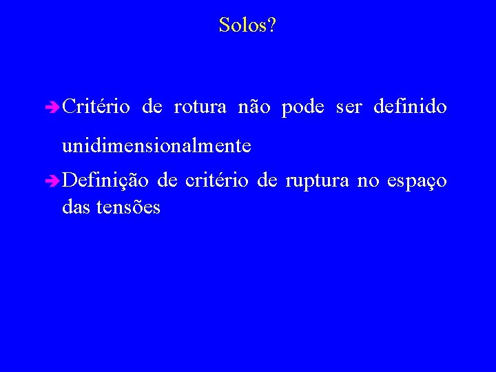 Solos? è Critério de rotura não pode ser definido unidimensionalmente è Definição de critério