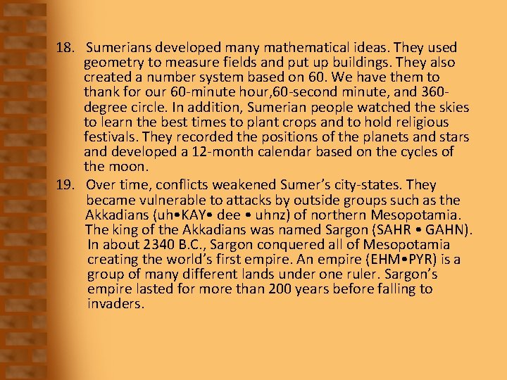 18. Sumerians developed many mathematical ideas. They used geometry to measure fields and put