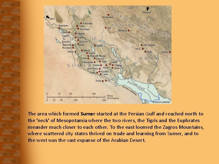 The area which formed Sumer started at the Persian Gulf and reached north to