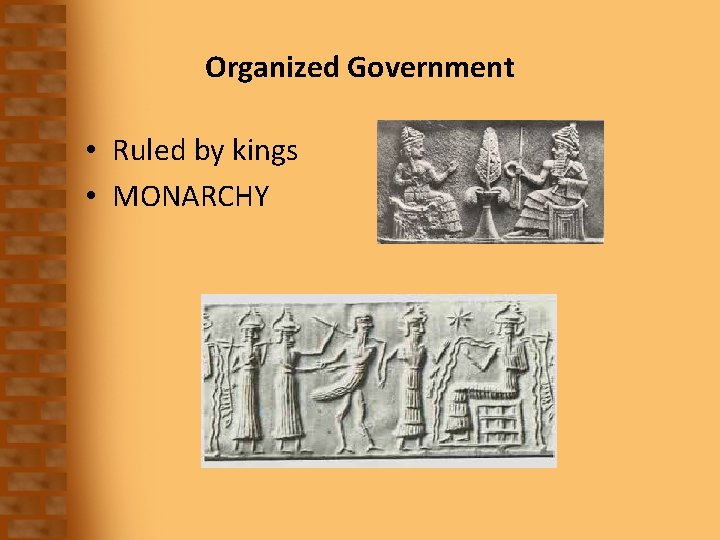 Organized Government • Ruled by kings • MONARCHY 