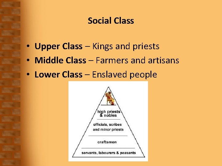 Social Class • Upper Class – Kings and priests • Middle Class – Farmers