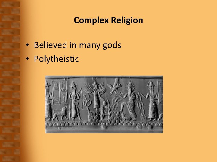 Complex Religion • Believed in many gods • Polytheistic 