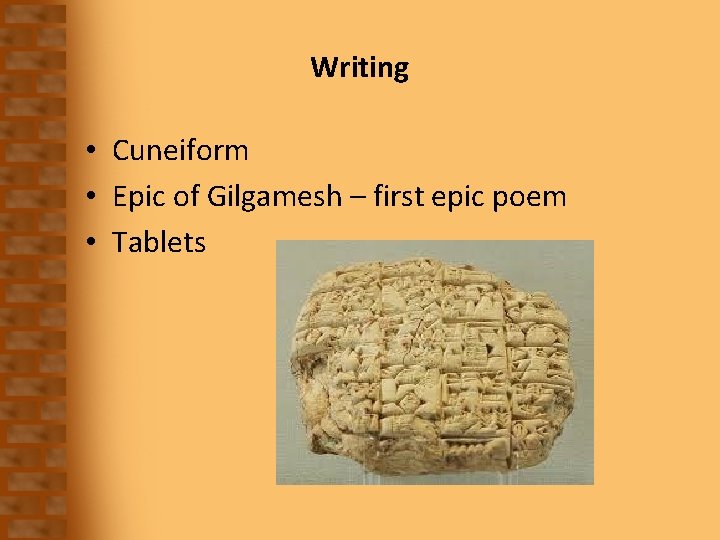 Writing • Cuneiform • Epic of Gilgamesh – first epic poem • Tablets 