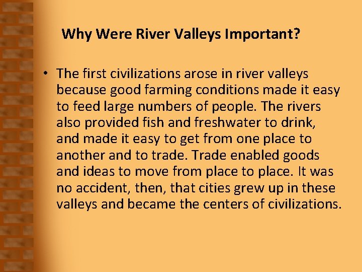 Why Were River Valleys Important? • The first civilizations arose in river valleys because
