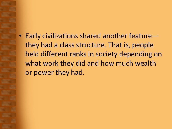  • Early civilizations shared another feature— they had a class structure. That is,