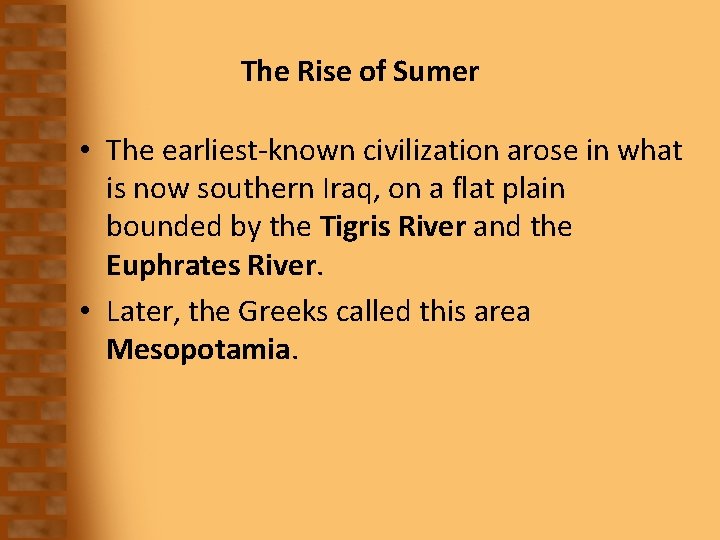 The Rise of Sumer • The earliest-known civilization arose in what is now southern