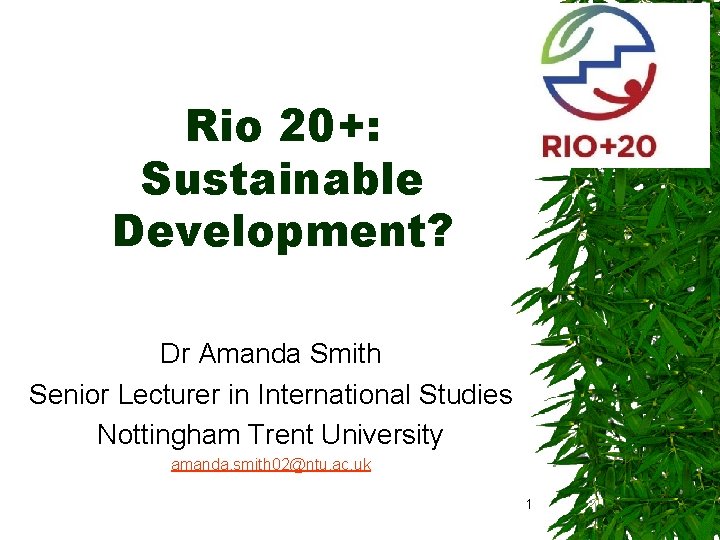 Rio 20+: Sustainable Development? Dr Amanda Smith Senior Lecturer in International Studies Nottingham Trent
