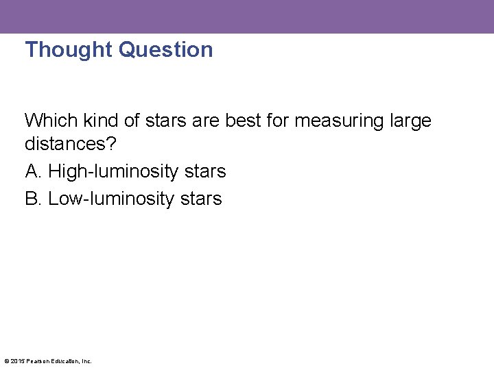 Thought Question Which kind of stars are best for measuring large distances? A. High-luminosity