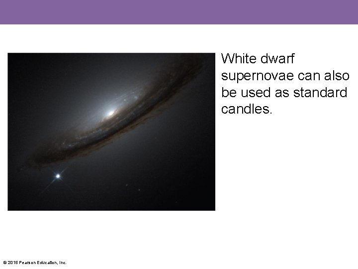 White dwarf supernovae can also be used as standard candles. © 2015 Pearson Education,