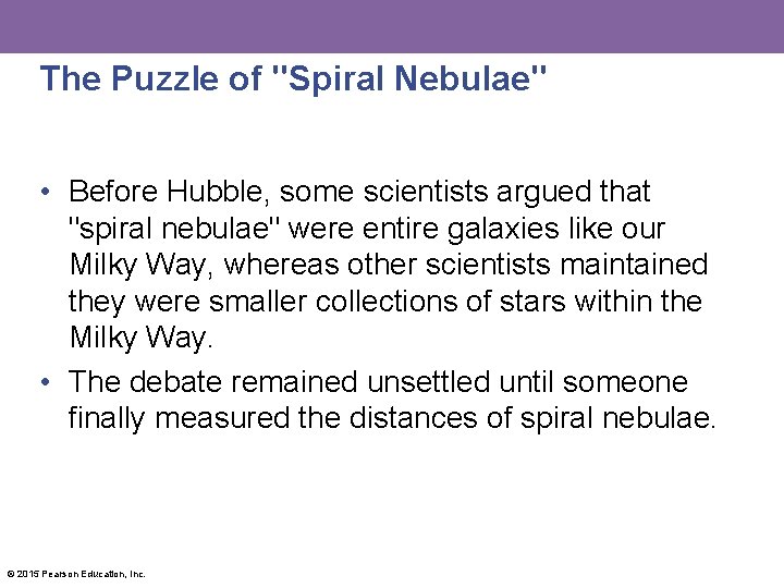 The Puzzle of "Spiral Nebulae" • Before Hubble, some scientists argued that "spiral nebulae"