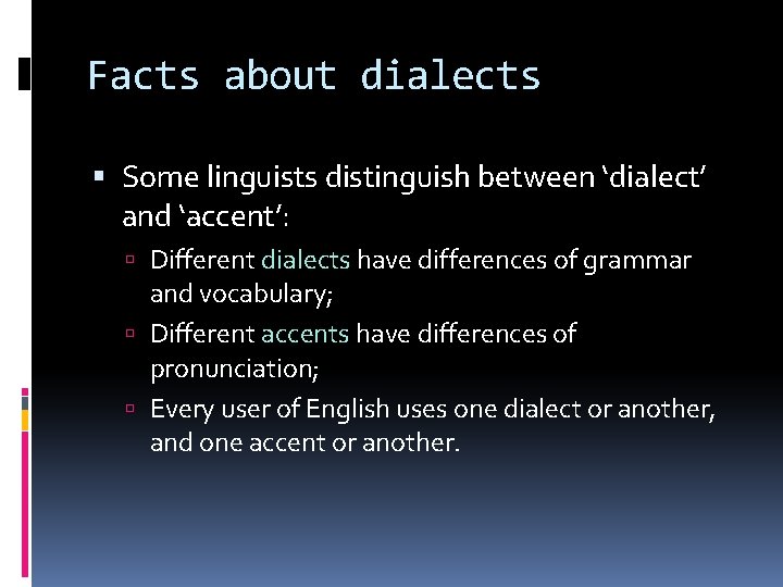 Facts about dialects Some linguists distinguish between ‘dialect’ and ‘accent’: Different dialects have differences