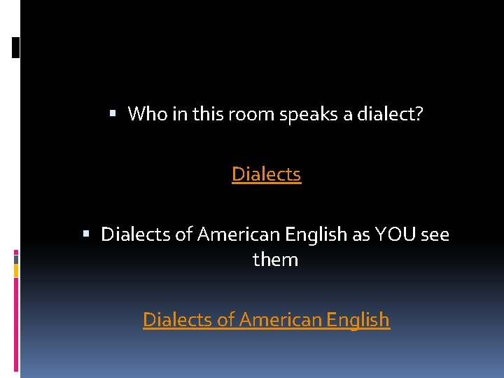  Who in this room speaks a dialect? Dialects of American English as YOU