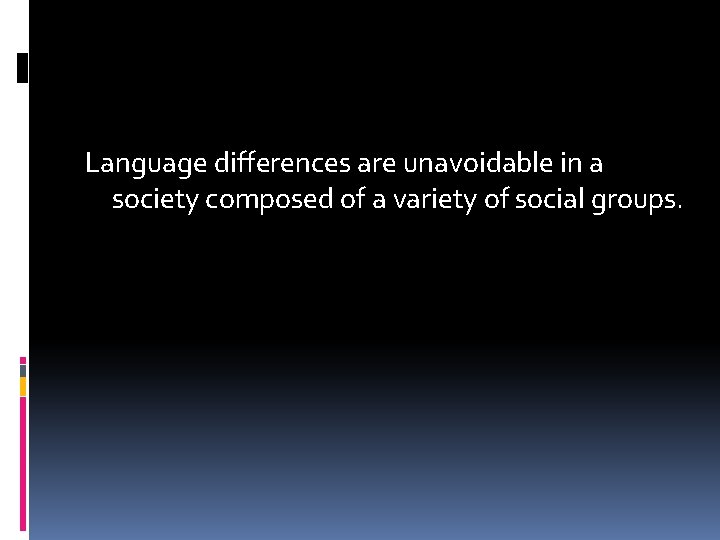 Language differences are unavoidable in a society composed of a variety of social groups.