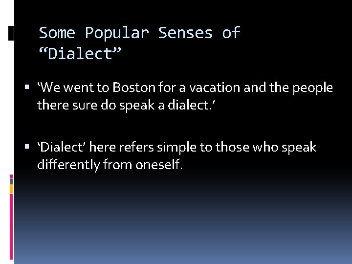 Some Popular Senses of “Dialect” ‘We went to Boston for a vacation and the